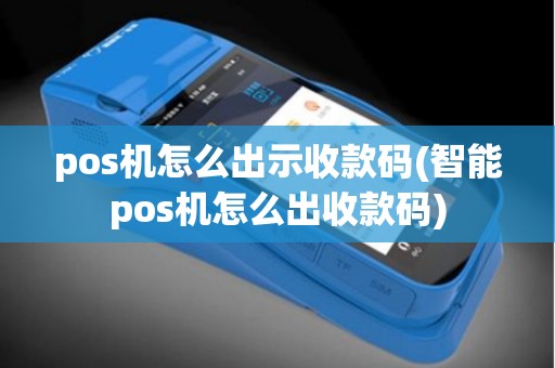 pos机怎么出示收款码(智能pos机怎么出收款码)