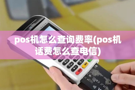 pos机怎么查询费率(pos机话费怎么查电信)