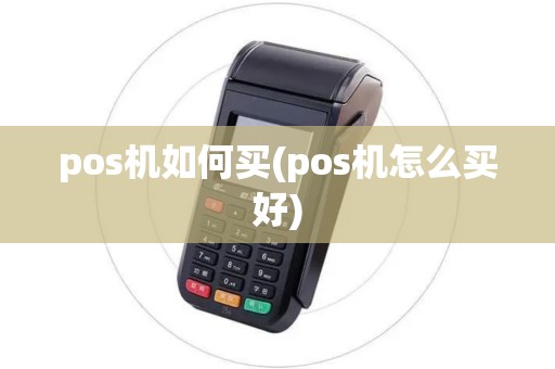 pos机如何买(pos机怎么买好)