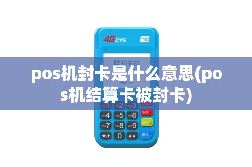 pos机封卡是什么意思(pos机结算卡被封卡)