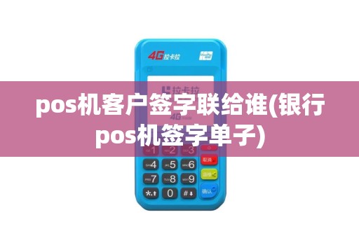pos机客户签字联给谁(银行pos机签字单子)