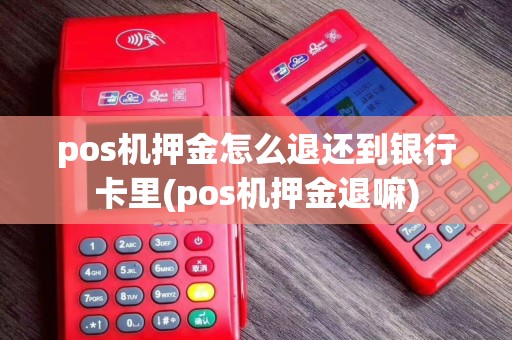pos机押金怎么退还到银行卡里(pos机押金退嘛)