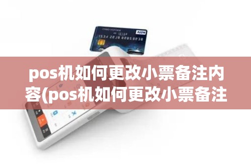 pos机如何更改小票备注内容(pos机如何更改小票备注)