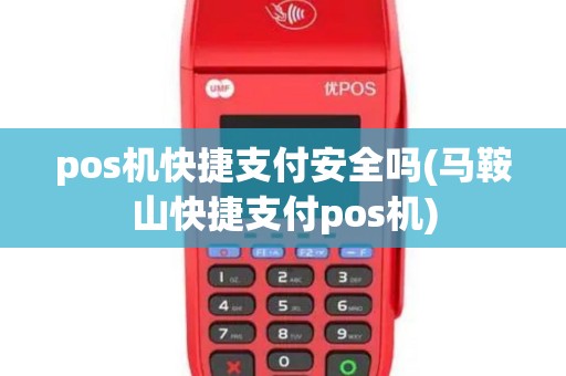 pos机快捷支付安全吗(马鞍山快捷支付pos机)