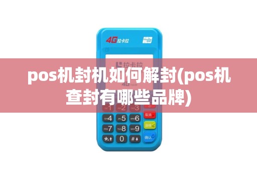 pos机封机如何解封(pos机查封有哪些品牌)