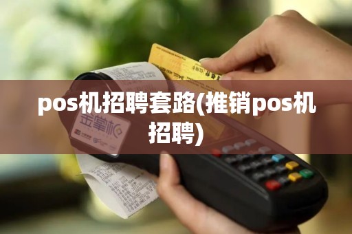 pos机招聘套路(推销pos机招聘)