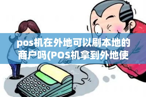 pos机在外地可以刷本地的商户吗(POS机拿到外地使用)