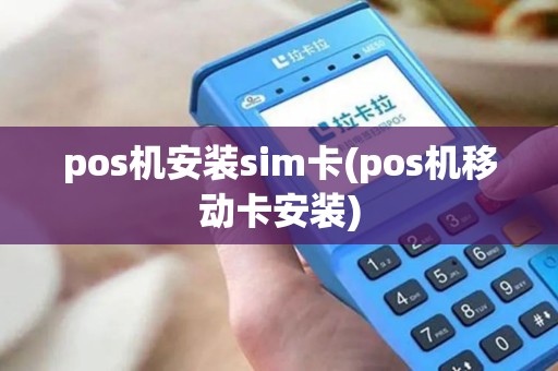 pos机安装sim卡(pos机移动卡安装)