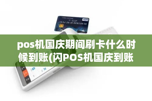 pos机国庆期间刷卡什么时候到账(闪POS机国庆到账)