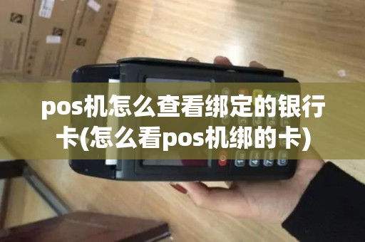 pos机怎么查看绑定的银行卡(怎么看pos机绑的卡)