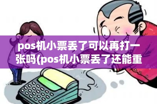 pos机小票丢了可以再打一张吗(pos机小票丢了还能重打吗)