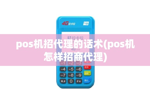 pos机招代理的话术(pos机怎样招商代理)