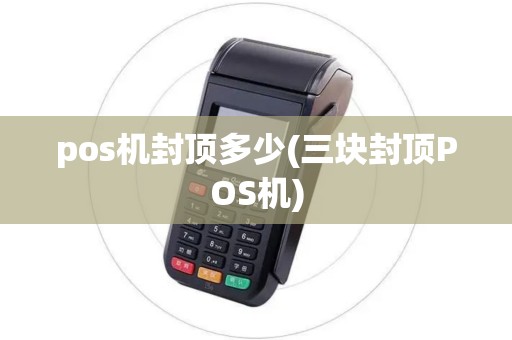 pos机封顶多少(三块封顶POS机)