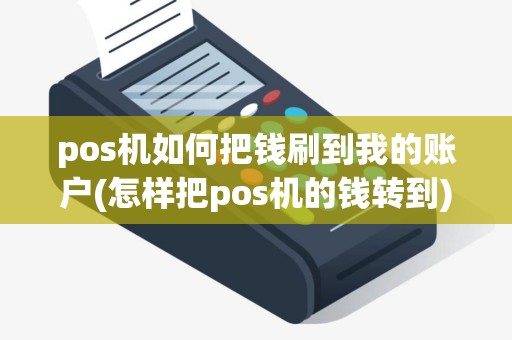 pos机如何把钱刷到我的账户(怎样把pos机的钱转到)