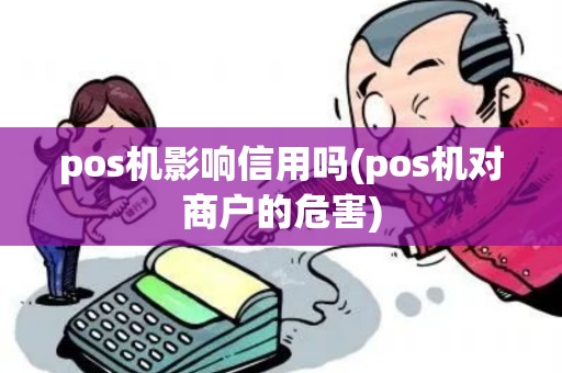 pos机影响信用吗(pos机对商户的危害)