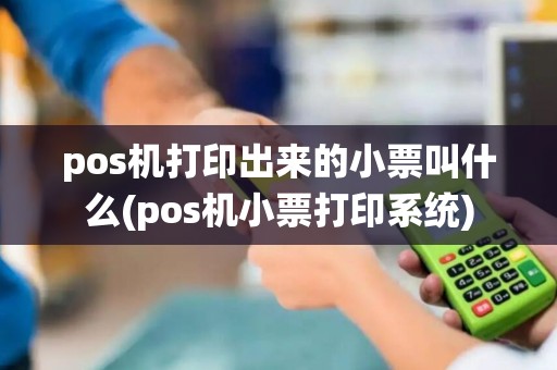 pos机打印出来的小票叫什么(pos机小票打印系统)