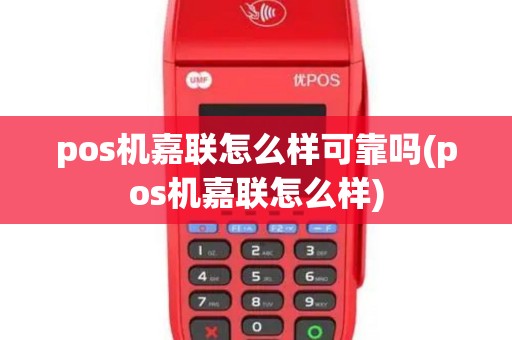 pos机嘉联怎么样可靠吗(pos机嘉联怎么样)