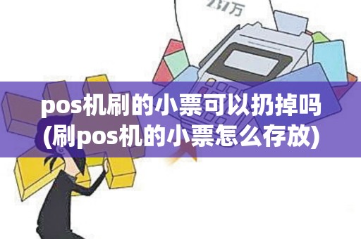 pos机刷的小票可以扔掉吗(刷pos机的小票怎么存放)