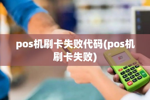 pos机刷卡失败代码(pos机刷卡失败)