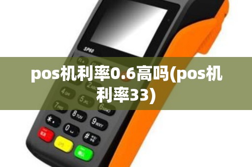 pos机利率0.6高吗(pos机利率33)