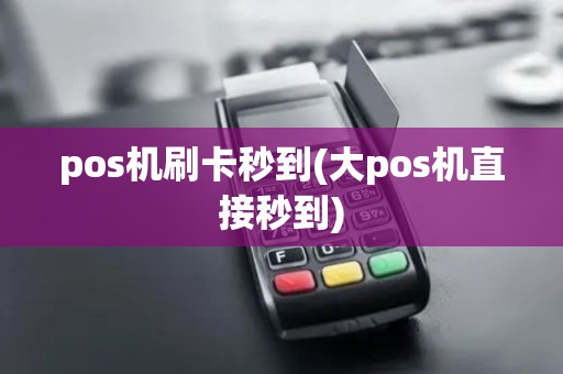 pos机刷卡秒到(大pos机直接秒到)