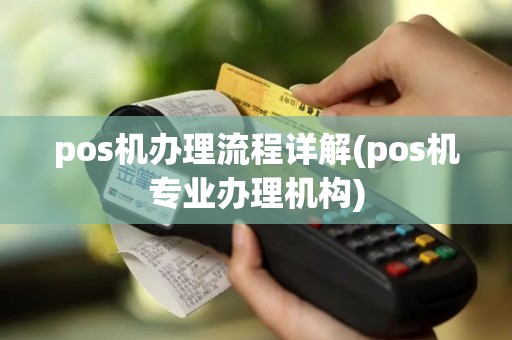 pos机办理流程详解(pos机专业办理机构)