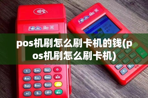pos机刷怎么刷卡机的钱(pos机刷怎么刷卡机)