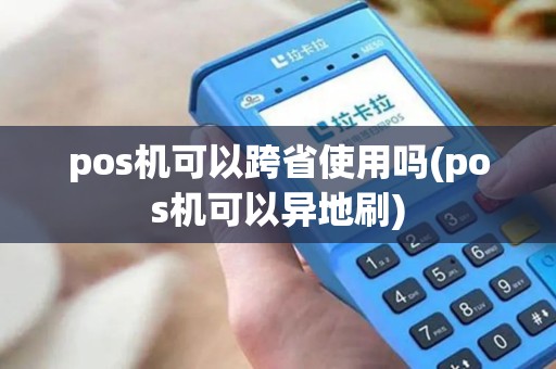 pos机可以跨省使用吗(pos机可以异地刷)