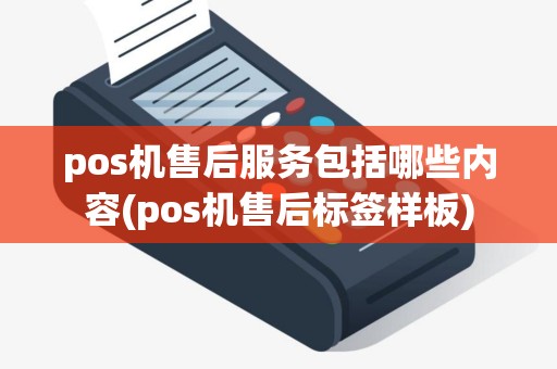pos机售后服务包括哪些内容(pos机售后标签样板)