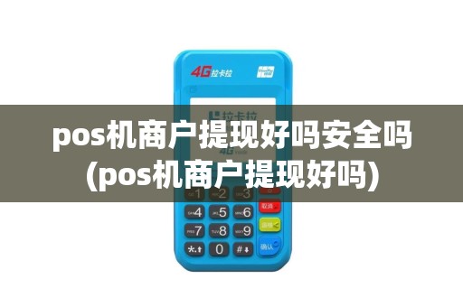 pos机商户提现好吗安全吗(pos机商户提现好吗)