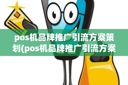 pos机品牌推广引流方案策划(pos机品牌推广引流方案)