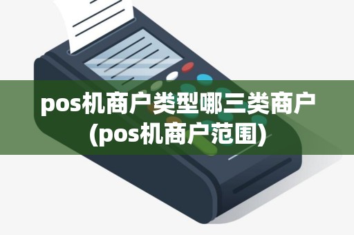 pos机商户类型哪三类商户(pos机商户范围)