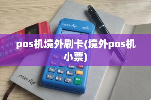 pos机境外刷卡(境外pos机小票)