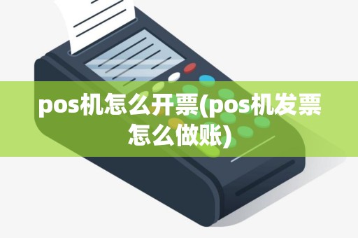 pos机怎么开票(pos机发票怎么做账)