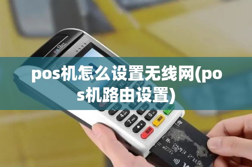 pos机怎么设置无线网(pos机路由设置)