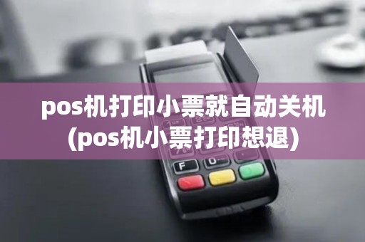 pos机打印小票就自动关机(pos机小票打印想退)