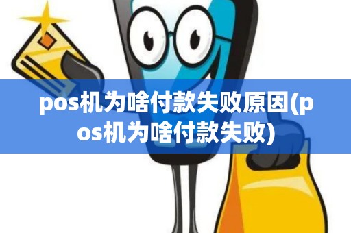 pos机为啥付款失败原因(pos机为啥付款失败)