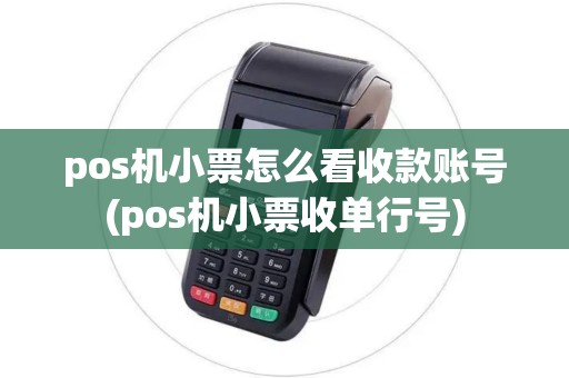 pos机小票怎么看收款账号(pos机小票收单行号)