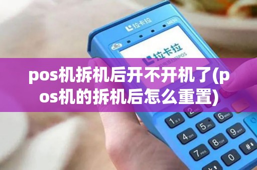 pos机拆机后开不开机了(pos机的拆机后怎么重置)