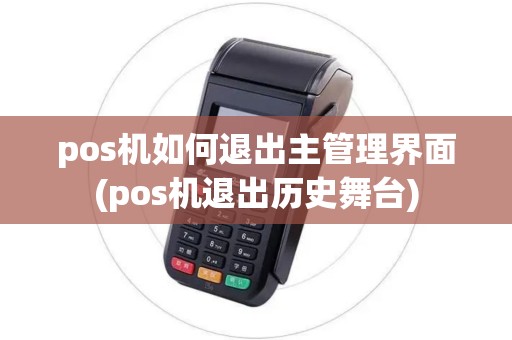 pos机如何退出主管理界面(pos机退出历史舞台)