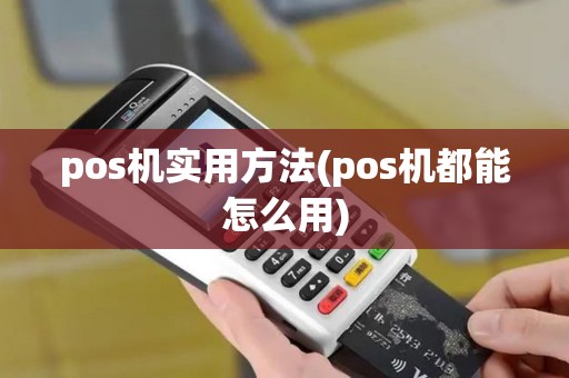 pos机实用方法(pos机都能怎么用)