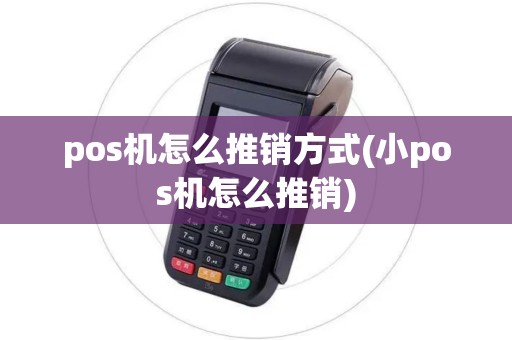 pos机怎么推销方式(小pos机怎么推销)