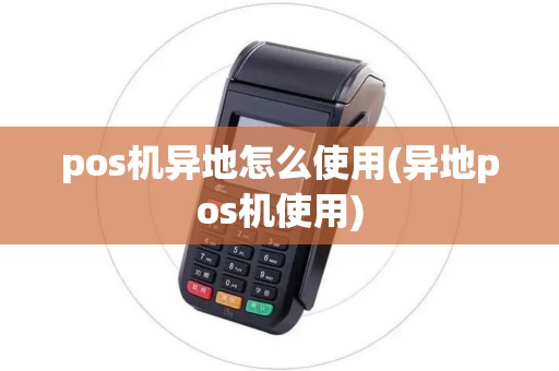 pos机异地怎么使用(异地pos机使用)