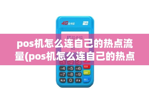 pos机怎么连自己的热点流量(pos机怎么连自己的热点)