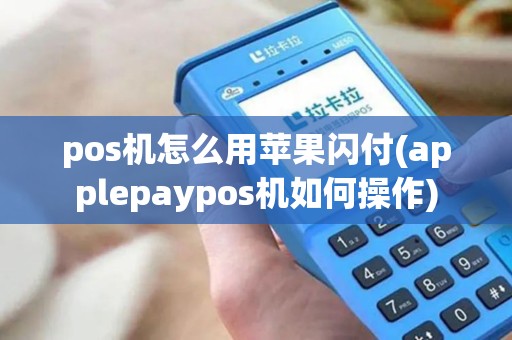 pos机怎么用苹果闪付(applepaypos机如何操作)