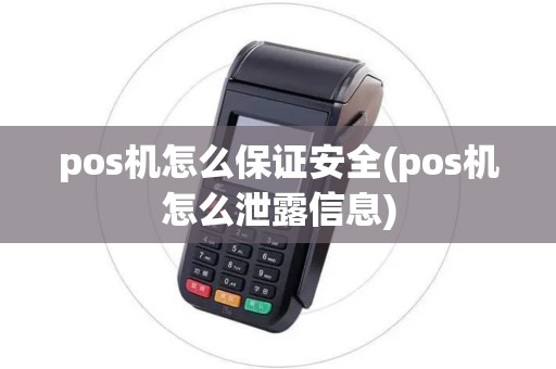 pos机怎么保证安全(pos机怎么泄露信息)