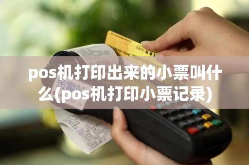 pos机打印出来的小票叫什么(pos机打印小票记录)