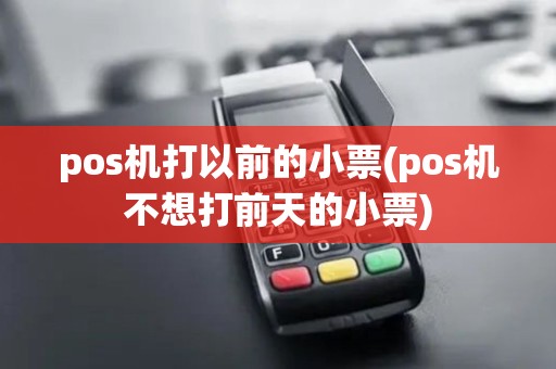 pos机打以前的小票(pos机不想打前天的小票)