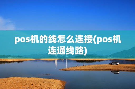 pos机的线怎么连接(pos机连通线路)