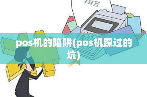 pos机的陷阱(pos机踩过的坑)